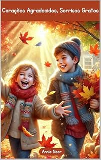 Livro Corações Agradecidos, Sorrisos Gratos: Incentivando a Gratidão e a Bondade nos Momentos do Dia a Dia