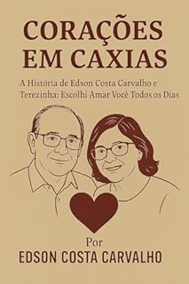 Livro Corações em Caxias: A História de Edson Costa Carvalho e Terezinha: Escolhi Amar Você Todos os Dias