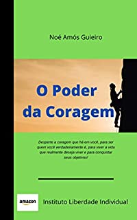 Livro O Poder da Coragem: Desperte a coragem que há em você, para ser quem você verdadeiramente é, para viver a vida que realmente deseja viver e para conquistar seus objetivos!