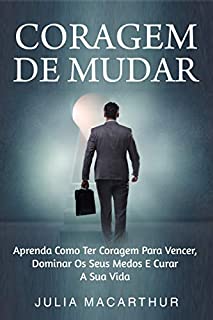 Livro Coragem De Mudar: Aprenda Como Ter Coragem Para Vencer, Dominar Os Seus Medos E Curar A Sua Vida