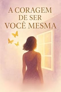 A Coragem de Ser Você Mesma