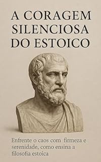 Livro A Coragem Silenciosa do Estoico: Enfrente o caos com firmeza e serenidade, como ensina a filosofia estoica