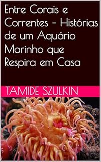 Livro Entre Corais e Correntes – Histórias de um Aquário Marinho que Respira em Casa