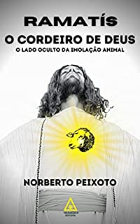 Livro O CORDEIRO DE DEUS - RAMATÍS.: O lado oculto da imolação animal.
