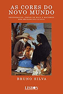 Livro As cores do novo mundo: Degeneração, ideias de raça e racismos nos séculos XVII e XVIII
