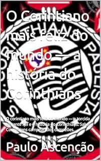 O Corintiano mais feliz do mundo — a história do Corinthians: O corintiano mais feliz do mundo — a torcida vibrante fiel e a história do Corinthians. Salve o Corinthians campeão dos campeões.