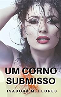 Livro Corno Submisso: Um Conto Erótico (Contos Eróticos de Isadora M. Flores Livro 14)