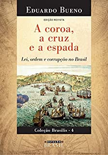 A coroa,  a cruz  e a espada: Lei, ordem e corrupção no Brasil - EDIÇÃO REVISTA (Brasilis Livro 4)