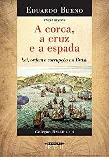 Livro A coroa,  a cruz  e a espada: Lei, ordem e corrupção no Brasil - EDIÇÃO REVISTA (Brasilis Livro 4)