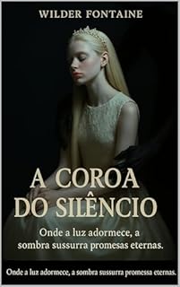 Livro A Coroa do Silêncio: Onde a luz adormece, a sombra sussurra promessas eternas.