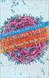 O Corona Vírus: E As Sete Taças Da Ira De Deus