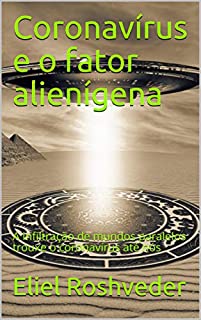 Livro Coronavírus e o fator alienígena: A infiltração de mundos paralelos trouxe o coronavírus até nós (INSTRUÇÃO PARA O APOCALIPSE QUE SE APROXIMA Livro 8)