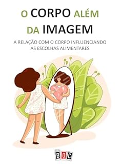 Livro Corpo Além da Imagem: A Relação com o corpo influenciando as escolhas alimentares.