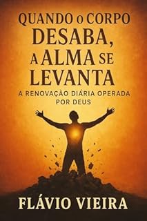 Livro Quando o Corpo Desaba, a Alma Se Levanta: A Renovação Diária Operada por Deus (Biografias de Homens de Fé, Comentários Teológicos, Resenhas Bíblicas)