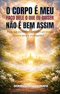 O corpo é meu, faço dele o que eu quiser. Não é bem assim: Para que você foi criado com um corpo, uma alma e um espírito?