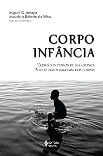 Livro Corpo-infância: Exercícios tensos de ser criança - Por outras pedagogias dos corpos