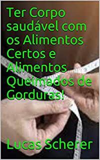 Livro Ter Corpo saudável com os Alimentos Certos e Alimentos Queimados de Gorduras!