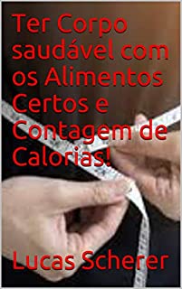 Livro Ter Corpo saudável com os Alimentos Certos e Contagem de Calorias!