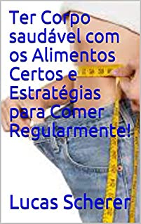 Livro Ter Corpo saudável com os Alimentos Certos e Estratégias para Comer Regularmente!