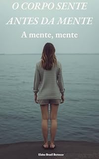 O corpo sente antes da mente: A mente, mente.