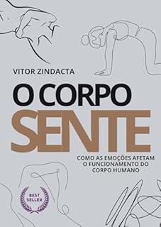 Livro O CORPO SENTE: COMO AS EMOÇÕES AFETAM O FUNCIONAMENTO DO CORPO HUMANO