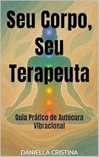Livro Seu Corpo, Seu Terapeuta: Guia Prático de Autocura Vibracional