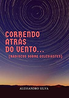 Correndo atrás do vento: Rabiscos sobre Eclesiastes
