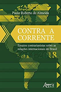 Livro Contra a Corrente: Ensaios Contrarianistas sobre as Relações Internacionais do Brasil 2014-2018