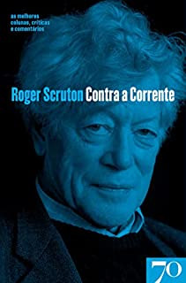 Livro Contra a Corrente - As Melhores Colunas, Críticas e Comentários de Roger Scruton