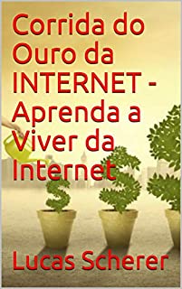 Corrida do Ouro da INTERNET - Aprenda a Viver da Internet