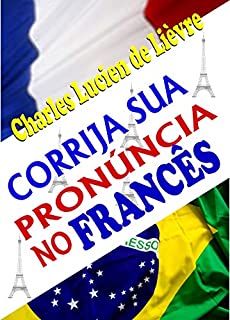 Livro Corrija Sua Pronúncia no Francês: Com Técnicas de Observação e Exercícios de Raciocínio que Explicam a Lógica da Pronúncia Francesa