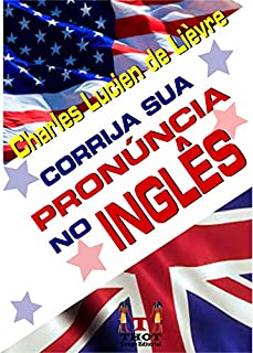 Livro Corrija Sua Pronúncia em Inglês: Conjunto de Técnicas e Exercícios que Explicam a Lógica de Pronúncia do Inglês