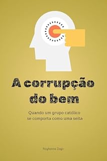 A Corrupção do Bem: Quando um grupo católico funciona como uma seita