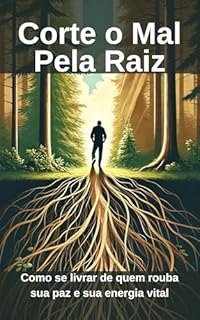 Livro Corte o Mal Pela Raiz: Como se livrar de quem rouba sua paz e sua energia vital
