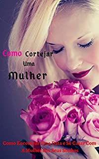 Como Cortejar Uma Mulher
