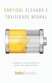 Livro Cortisol Elevado e Toxicidade Neural: O impacto do estresse crônico no cérebro e na saúde emocional