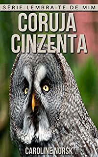Livro Coruja Cinzenta: Fotos Incríveis e Factos Divertidos sobre Coruja Cinzenta para Crianças (Série Lembra-Te De Mim)