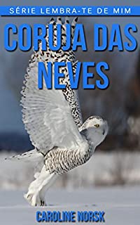 Livro Coruja das Neves: Fotos Incríveis e Factos Divertidos sobre Coruja das Neves para Crianças (Série Lembra-Te De Mim)