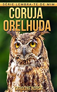 Livro Coruja Orelhuda: Fotos Incríveis e Factos Divertidos sobre Coruja Orelhuda para Crianças (Série Lembra-Te De Mim)