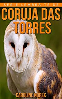 Livro Coruja das Torres: Fotos Incríveis e Factos Divertidos sobre Coruja das Torres para Crianças (Série Lembra-Te De Mim)