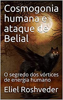 Livro Cosmogonia humana e ataque de Belial: O segredo dos vórtices de energia humano (SÉRIE DE SUSPENSE E TERROR Livro 22)