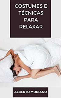 Livro Costumes e Técnicas para Relaxar (AUTO-AJUDA E DESENVOLVIMENTO PESSOAL Livro 10)