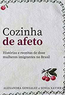 Cozinha de Afeto: Histórias e receitas de doze mulheres imigrantes no Brasil
