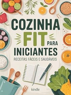 Livro Cozinha Fit para Iniciantes: Receitas Saudáveis e Rápidas para Emagrecer com Sabor