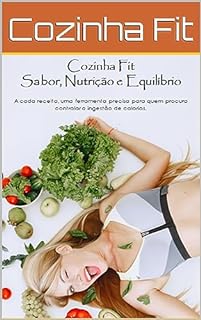 Livro Cozinha Fit - Sabor, Nutrição e Equilíbrio: A cada receita, uma ferramenta precisa para quem procura controlar a ingestão de calorias
