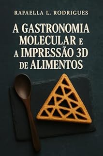 COZINHA DO FUTURO : GASTRONOMIA MOLECULAR, IMPRESSÃO 3D E O SABOR DA INOVAÇÃO