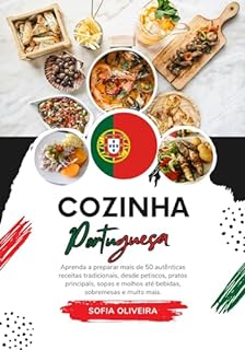 Cozinha Portuguesa: Aprenda a Preparar mais de 50 Autênticas Receitas Tradicionais, desde Petisco, Pratos Principais, Sopas, Molhos ate Bebidas, Sobremesas ... (Sabores do Mundo: Uma Viagem Culinária)