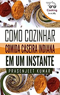 Livro Como Cozinhar Comida Caseira Indiana Em Um Instante (Cozinhando em um Instante)