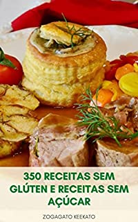 Livro Cozinhar Delicioso 350 Receitas Sem Glúten E Receitas Sem Açúcar : Cozinhar Receitas Para Ajudá-Lo A Viver Uma Vida Mais Saudável E Livre De Alergias - Café Da Manhã, Pães, Muffins, Sopas, Caçarolas