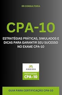 Livro CPA-10 Certificação Essencial: Estratégias Práticas, Simulados e Dicas para garantir Sucesso no Exame CPA-10